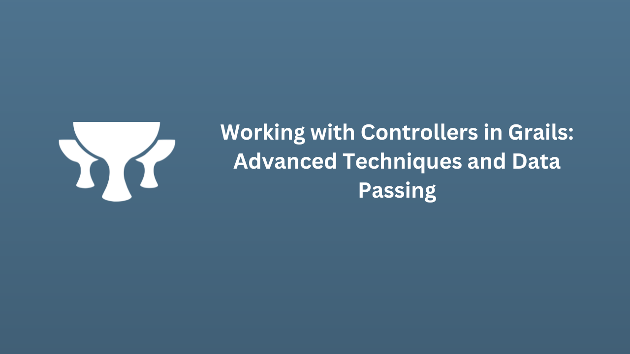 Working with Controllers in Grails: Advanced Techniques and Data Passing