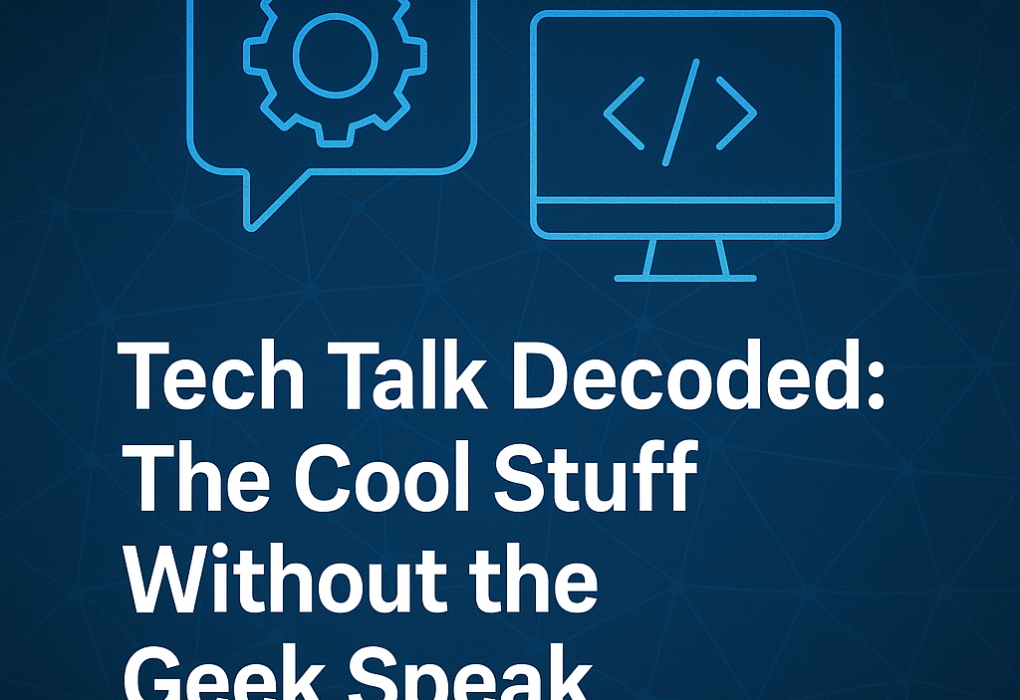 Tech Talk Decoded: The Cool Stuff Without the Geek Speak